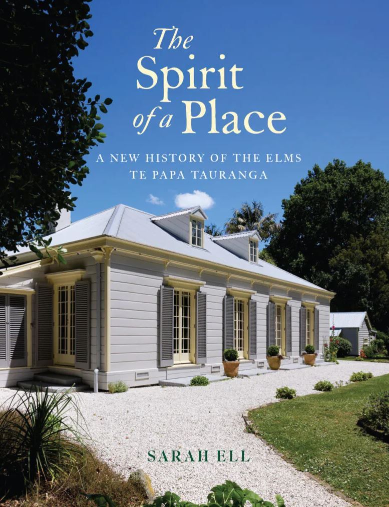 The Spirit of a Place - A New History of The Elms Te Papa Tauranga by Sarah Ell