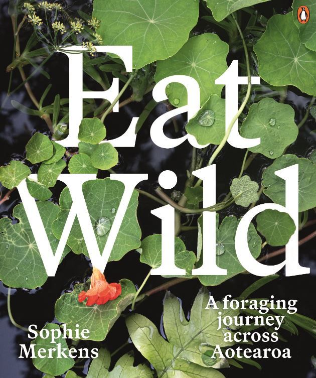 Eat Wild - A Foraging Journey Across Aotearoa By Sophie Merkens