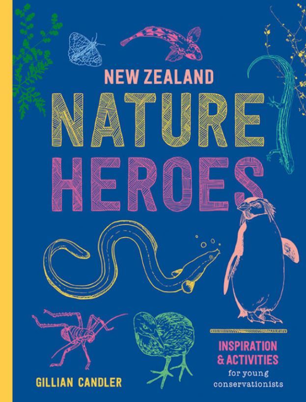 New Zealand Nature Heroes - Inspiration &amp; Activities For Young Conservationists By Gillian Candler