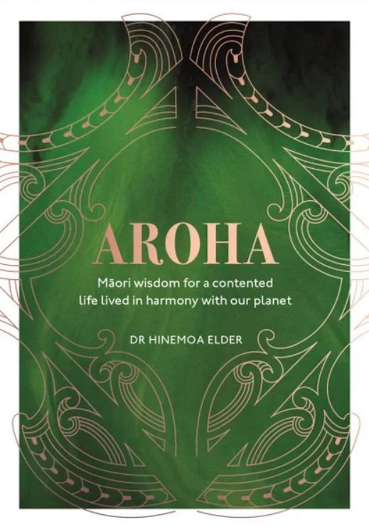 Aroha - Māori Wisdom For A Contented Life Lived In Harmony With Our Planet