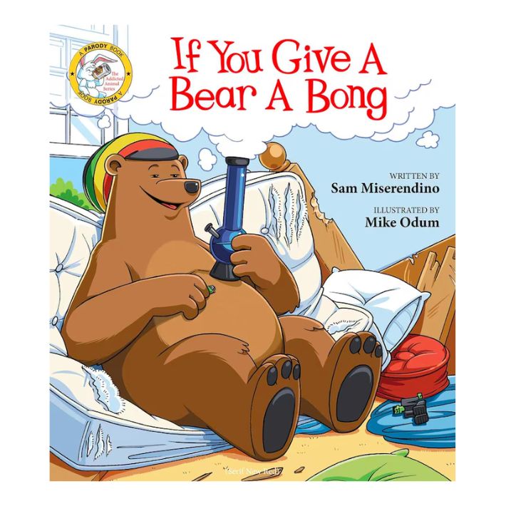 If You Give a Bear a Bong by Sam Miserendino and Illustrated by Mike Odum