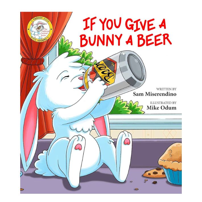 If You Give a Bunny a Beer by Sam Miserendino and Illustrated by Mike Odum