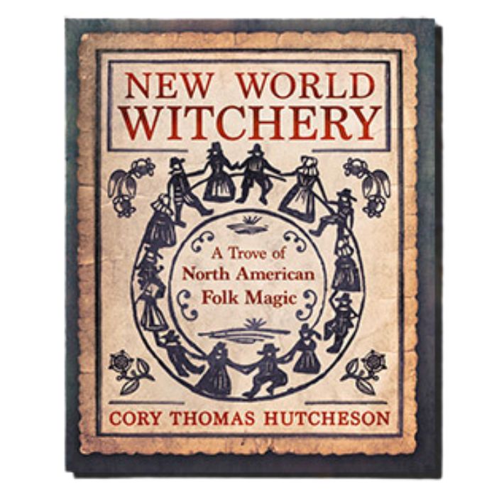 New World Witchery A Trove of North American Folk Magic by Cory Thomas Hutcheson