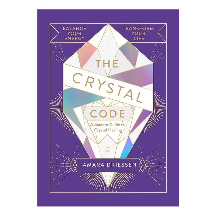 The Crystal Code: A Modern Guide to Crystal Healing by Tamara Driessen
