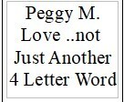 Peggy M.   Love..not just another 4 letter word