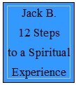 Jack B.  The 12 Steps to a Spiritual Experience