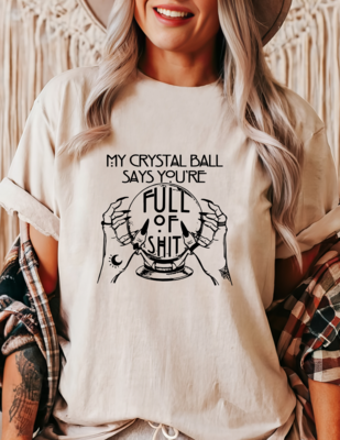 My Crystal Ball Says You&#39;re Full Of Shit Tee