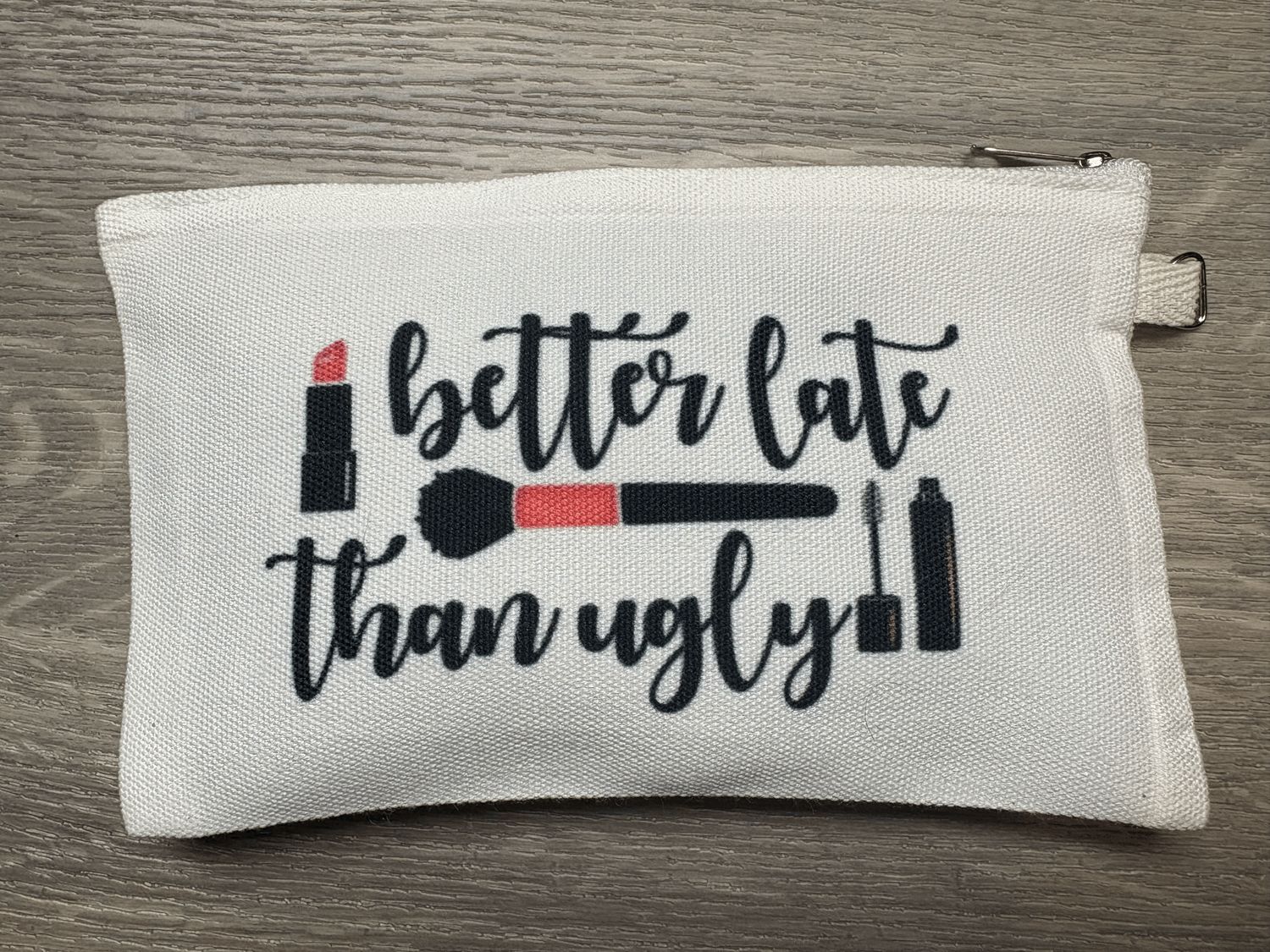 Better Late Than Ugly Cosmetic Bag