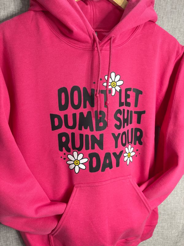 Don&#39;t Let Dumb Shit Ruin Your Day Hoodie