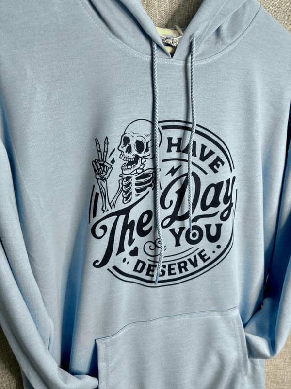 Have The Day You Deserve Hoodie