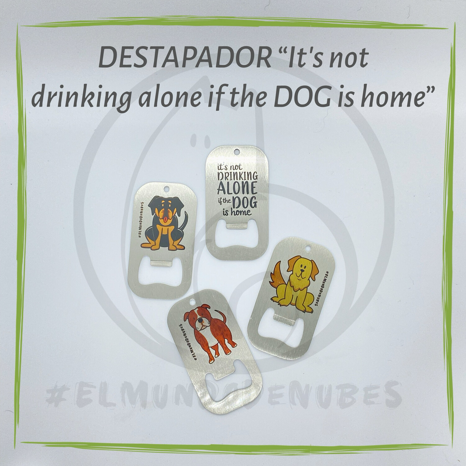 Destapador “It’s not drinking alone if the DOG is home”