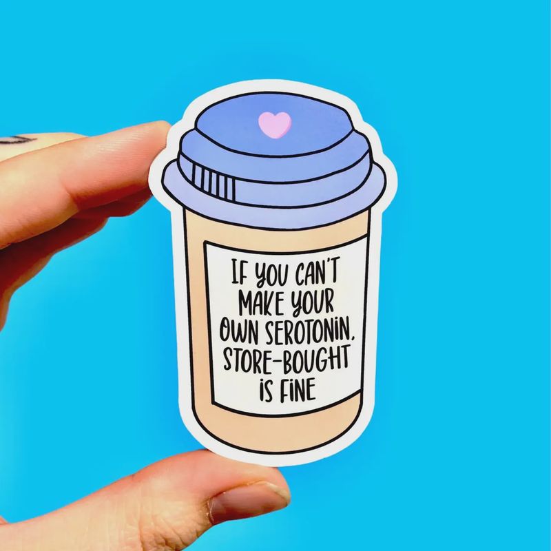 If You Can&#39;t Make Your Own Serotonin Sticker