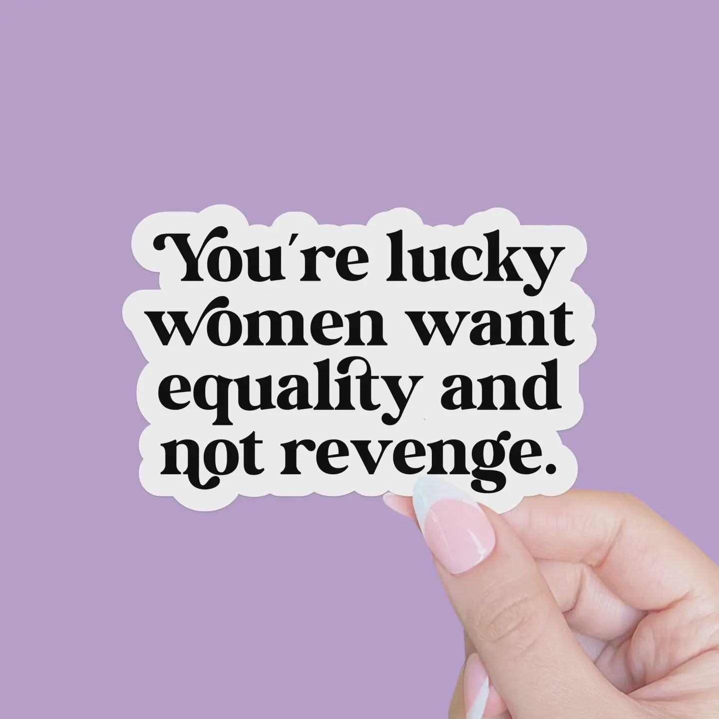You&#39;re Lucky Women Want Equality Sticker