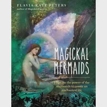 Magickal Mermaids: Harness the Power of the Mermaids