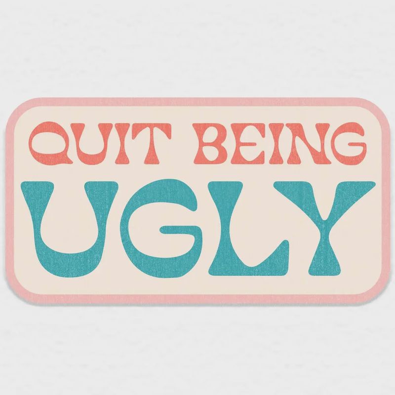Quit Being Ugly Sticker