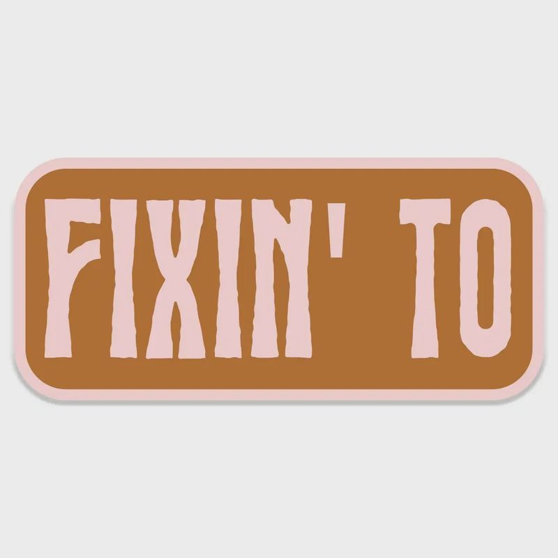 Fixin&#39; To Sticker