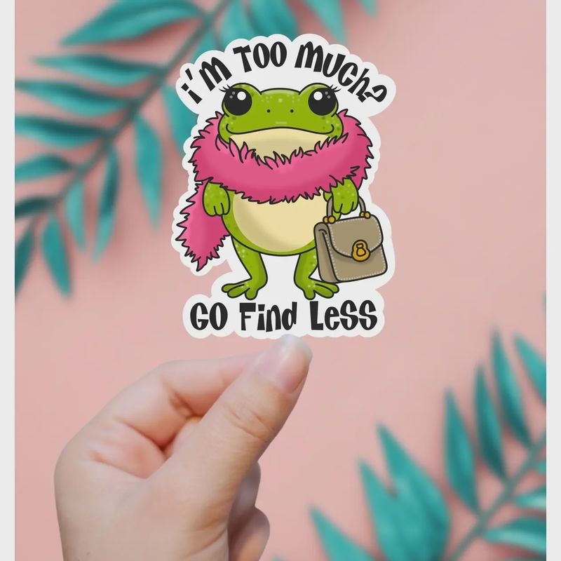 I&#39;m Too Much? Go Find Less Sticker