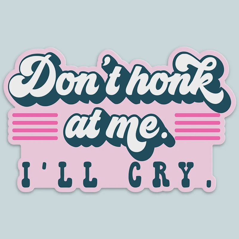 Don&#39;t Honk At Me I&#39;ll Cry Funny Car Sticker Decal