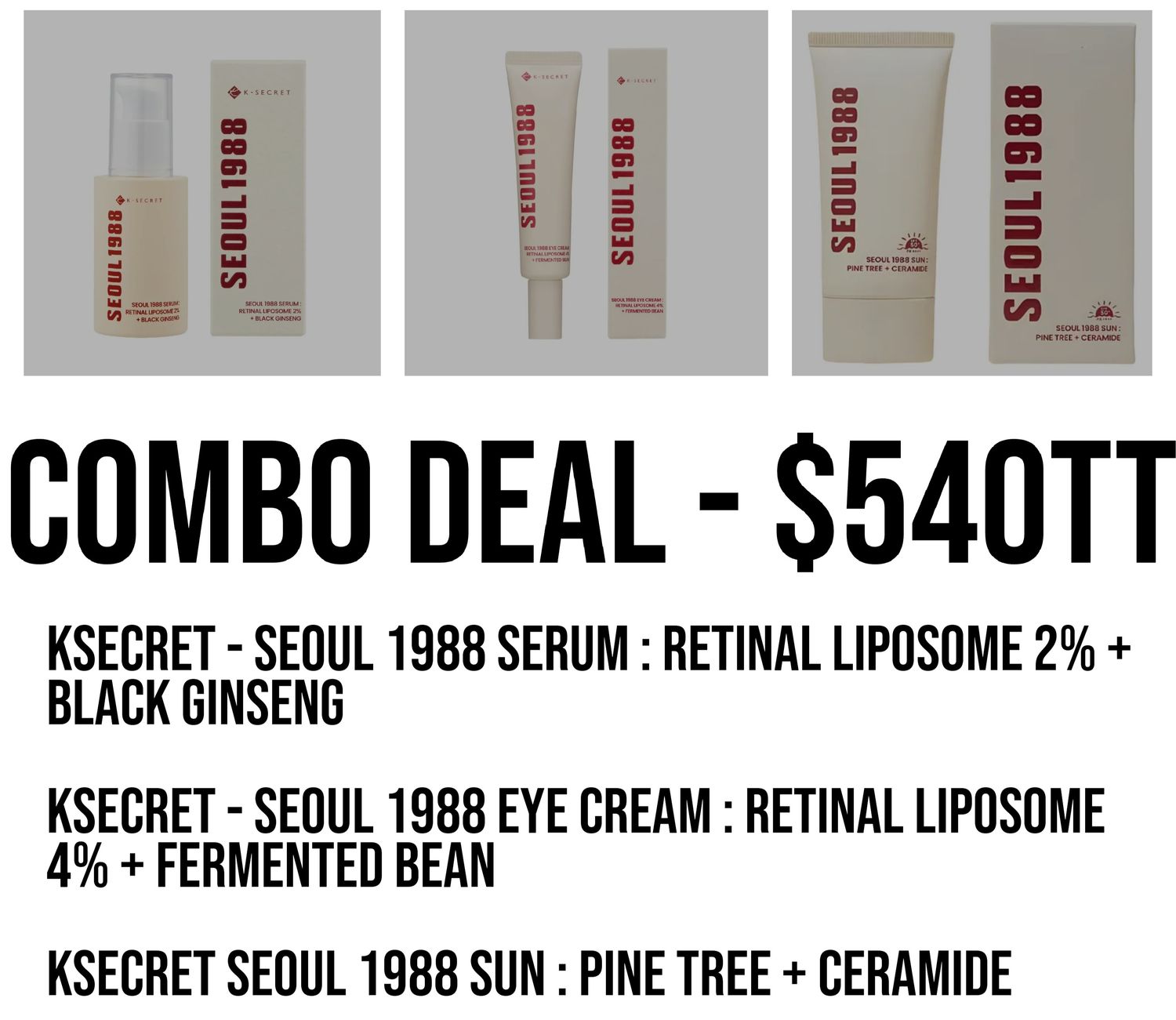 KSECRET- SEOUL 1988 SERUM : RETINAL LIPOSOME 2% + BLACK GINSENG/ KSECRET - SEOUL 1988 EYE CREAM : RETINAL LIPOSOME 4% + FERMENTED BEAN/ KSECRET SEOUL 1988 SUN: PINE TREE + CERAMIDE