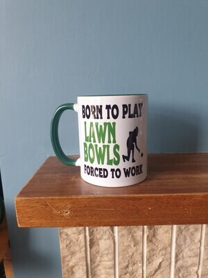 Lawn Bowls mug with humourous theme  &#39;Born to play Lawn Bowls, Forced to work&#39;