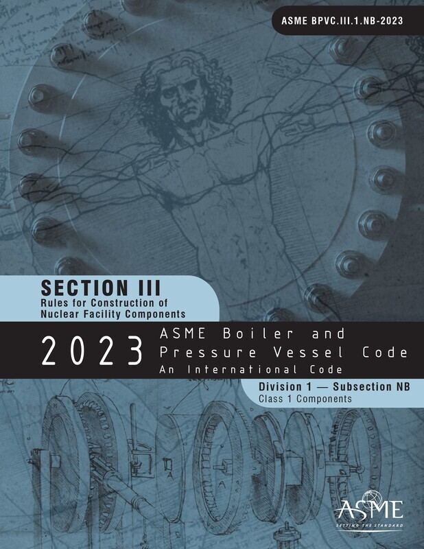 ASME BPVC.III.1.NB-
2023 ASME Boiler and Pressure Vessel Code, Section III: Rules for Construction of Nuclear Facility Components - Division 1 - Subsection NB: Class 1 Components
STANDARD by ASME