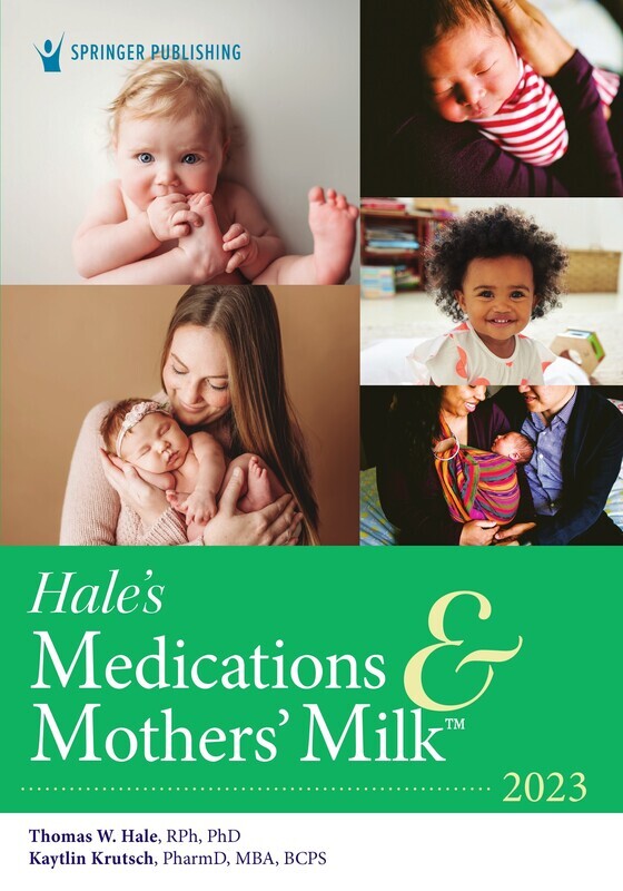 Hale&#39;s Medications and Mothers&#39; Milk 2023: A Manual of Lactational Pharmacology 20th Edition