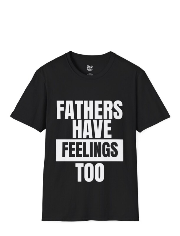 Fathers Have Feelings Too  T-shirt