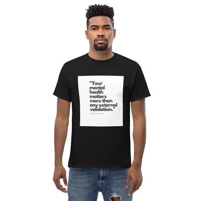 YOUR MENTAL HEALTH MATTERS MORE THAN ANY EXTERNAL VALIDATION classic tee