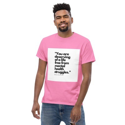 YOU&#39;RE DESERVING OF A LIFE FREE FROM MENTAL HEALTH STRUGGLES   classic tee