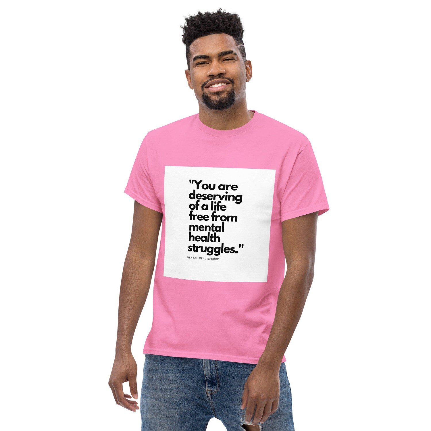 YOU&#39;RE DESERVING OF A LIFE FREE FROM MENTAL HEALTH STRUGGLES   classic tee