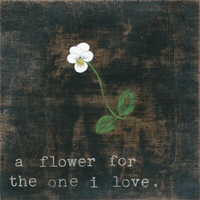LITTLE WHITE FLOWER FOR THE ONE I LOVE 12X12