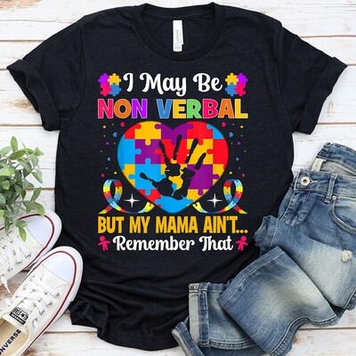 Autism I May Be Non Verbal But My Mama Ain&#39;t Remember That Shirt
