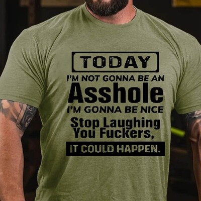 Today I&#39;m Not Gonna Be An Asshole I&#39;m Gonna Be Nice Stop Laughing You Fuckers It Could Happen Shirt