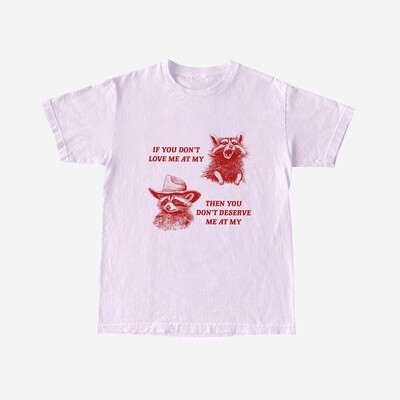 Raccoon If You Don;t Love Me At My Then You Deserve Me At My Meme Shirt