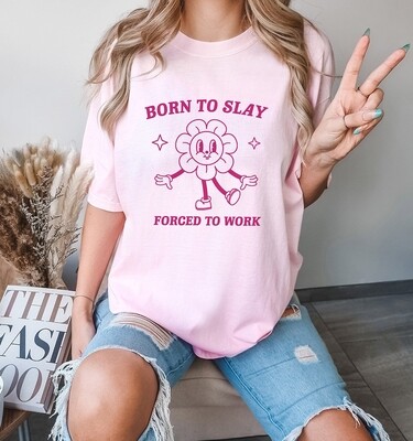 Flower Born To Slay Forced To Work Meme Shirt