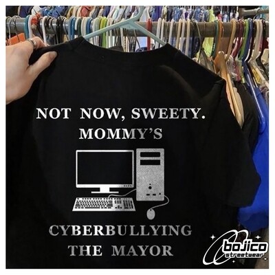 Computer Not Now Sweety Mommy&#39;s Cyberbullying The Mayor Shirt
