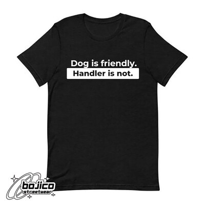 Dog Is Friendly Handler Is Not Shirt