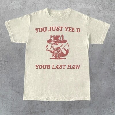 Fox You Just Yee&#39;d Your Last Haw Meme Shirt