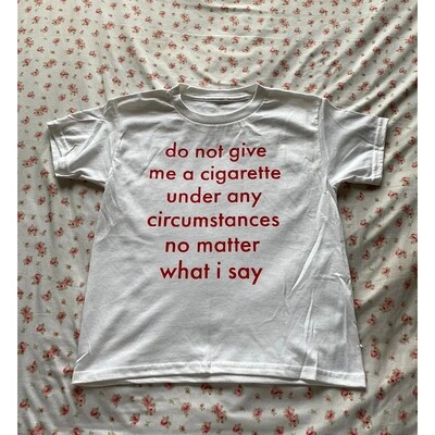 Do Not Give Me A Cigaratte Under Any Circumstances No Matter What I Say Shirt