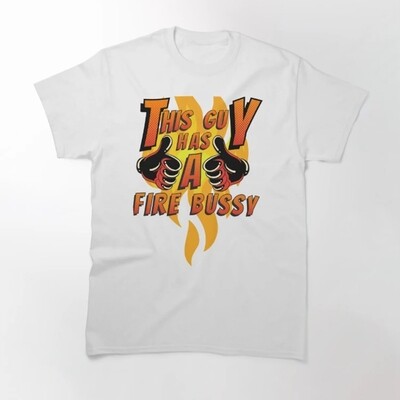 This Guy Has A Fire Bussy Shirt