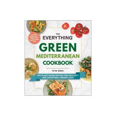 The Everything Green Mediterranean Cookbook: 200 Plant-Based Recipes for Healthy--and Satisfying--Weight Loss (The Everything Series)