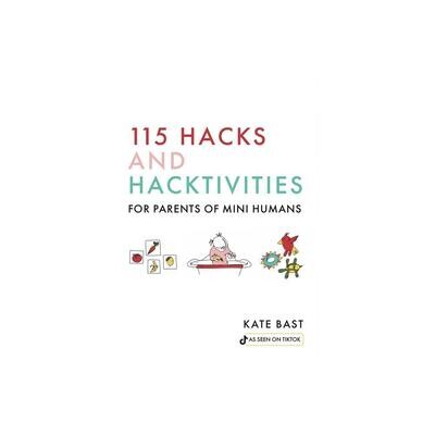 115 Hacks and Hacktivities for Parents of Mini Humans