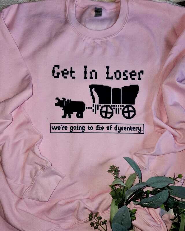 get in loser, we're going to die of dysentery