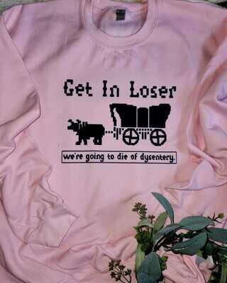 get in loser, we're going to die of dysentery