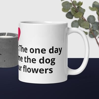 Valentine&#39;s Day: The one day you can&#39;t blame the dog for eating your flowers. mug