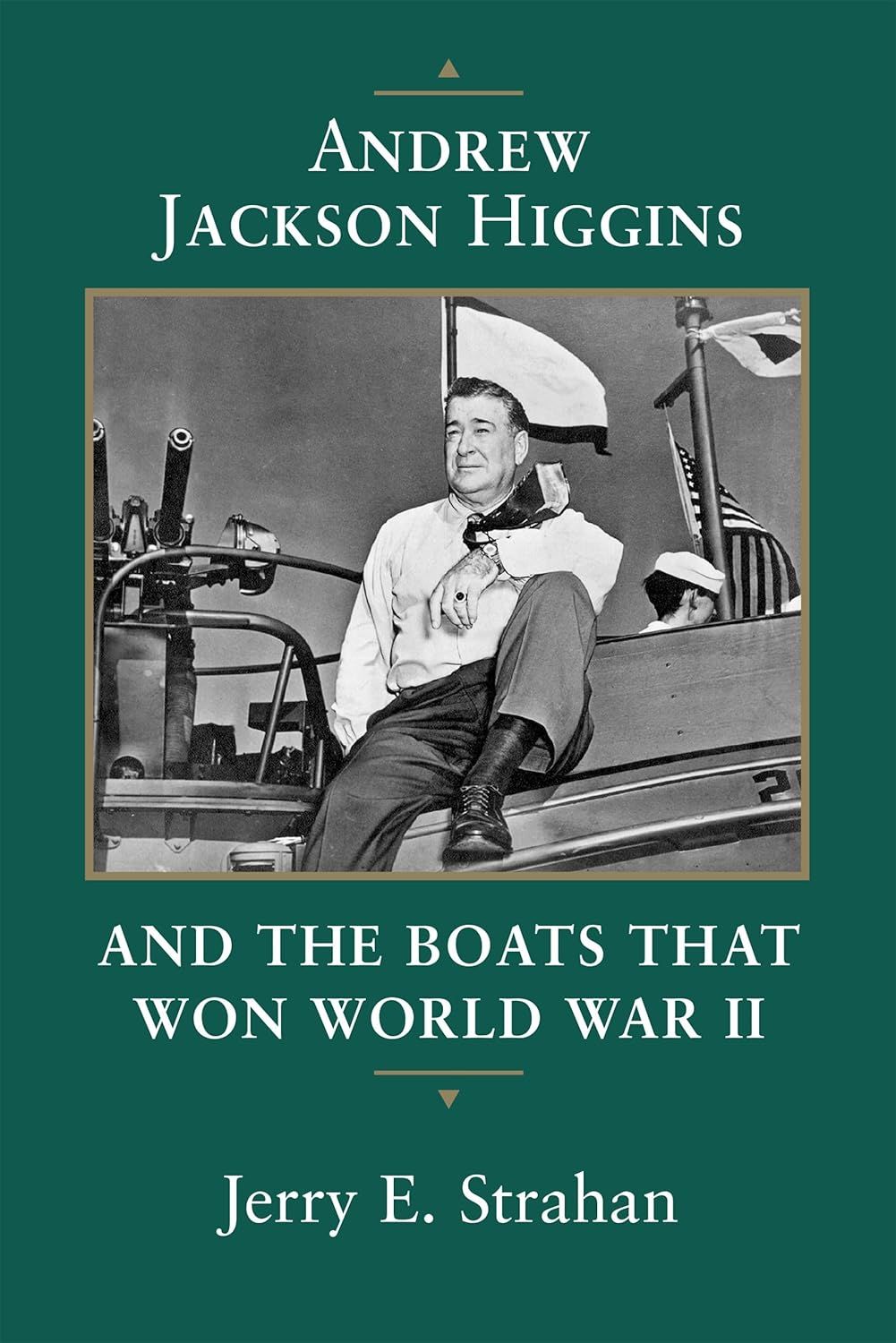 Andrew Jackson Higgins And The Boats That Won WW II