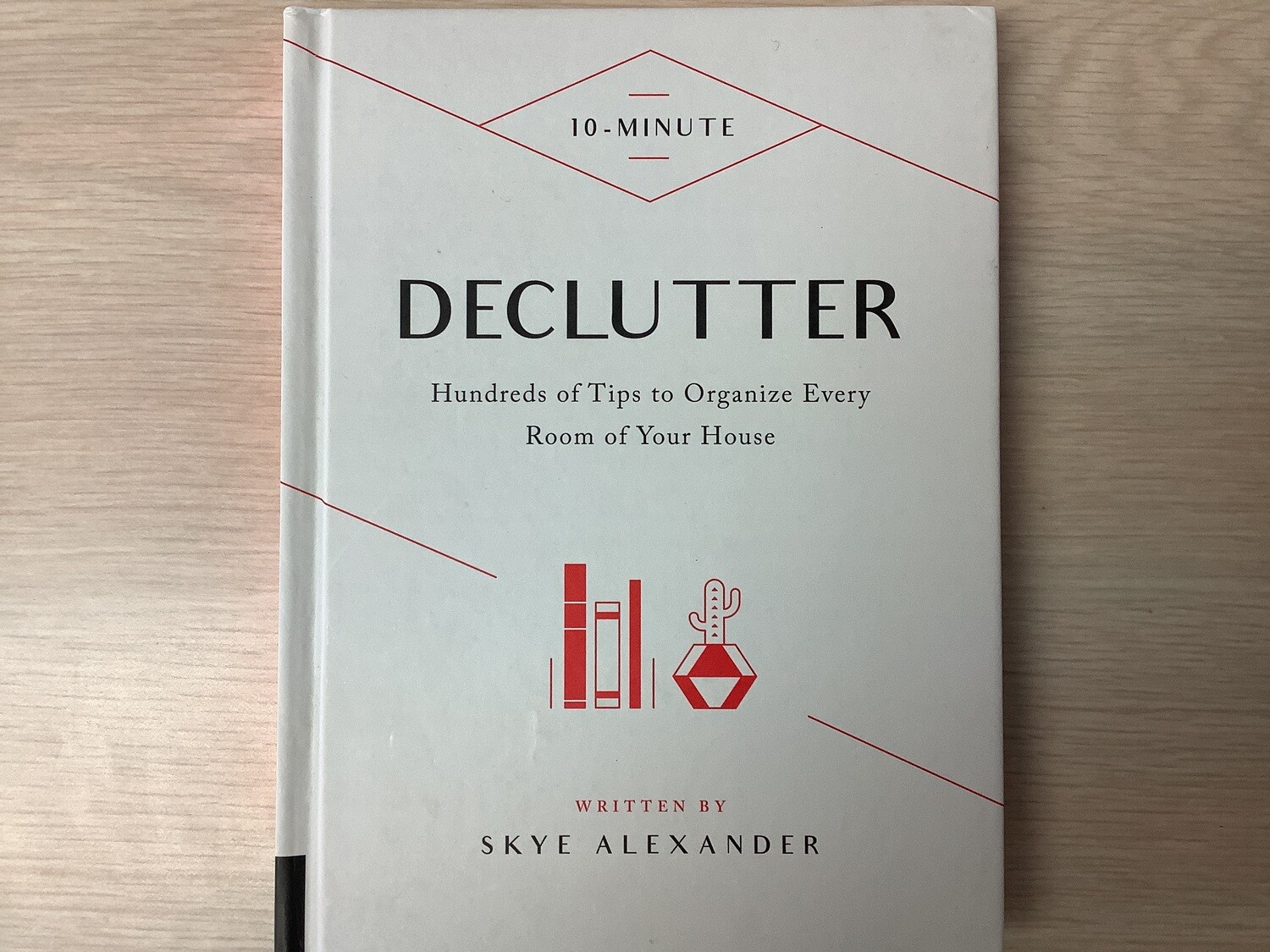 10 MINUTE DECLUTTER Hundreds of Tips to Organize Every Room of Your House