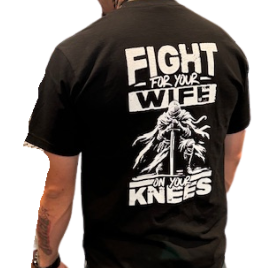 Fight For Your Wife on Your Knees Shirt