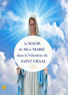 La Magie de Mère Marie dans la Vibration du Saint Graal