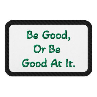  Be Good Or Be Good At It. Embroidered patches